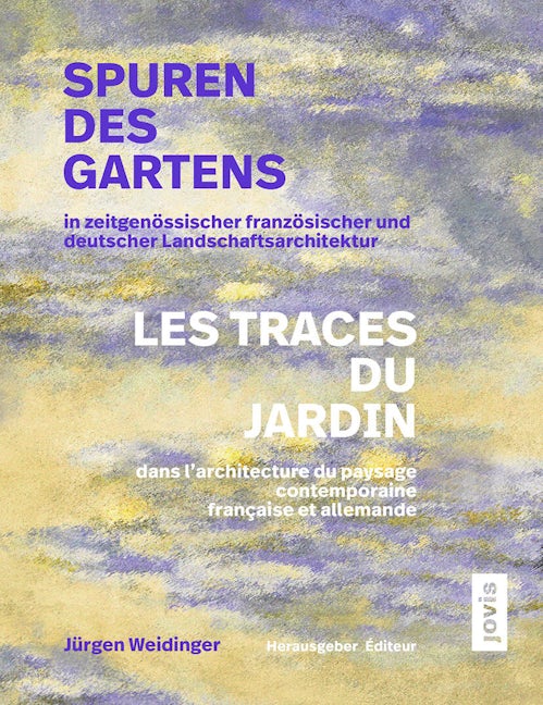 Book cover image for Spuren des Gartens in zeitgenössischer französischer und deutscher Landschaftsarchitektur / Les traces du jardin dans l’architecture du paysage contemporaine française et allemande ISBN: 9783986120696
